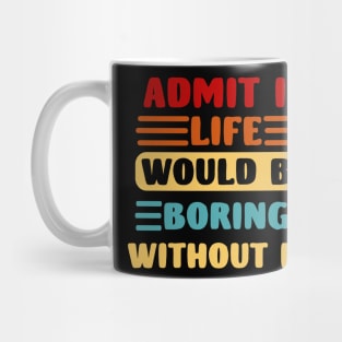 Admit It Life Would Be Boring Without Me, Funny Saying Retro Mug